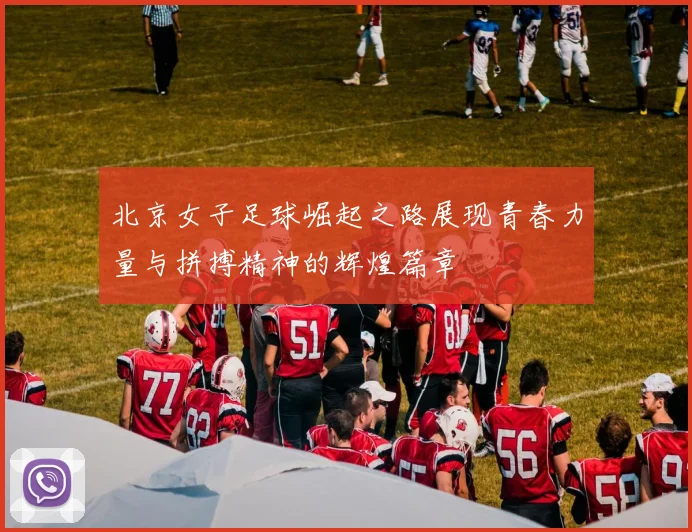 北京女子足球崛起之路展现青春力量与拼搏精神的辉煌篇章