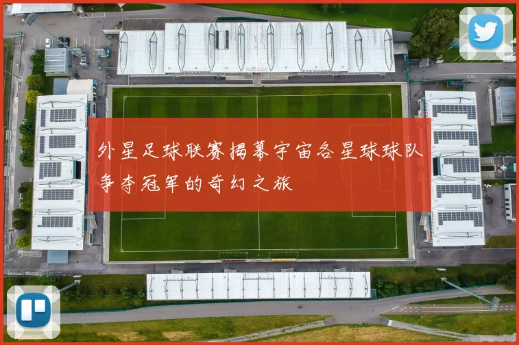 外星足球联赛揭幕宇宙各星球球队争夺冠军的奇幻之旅